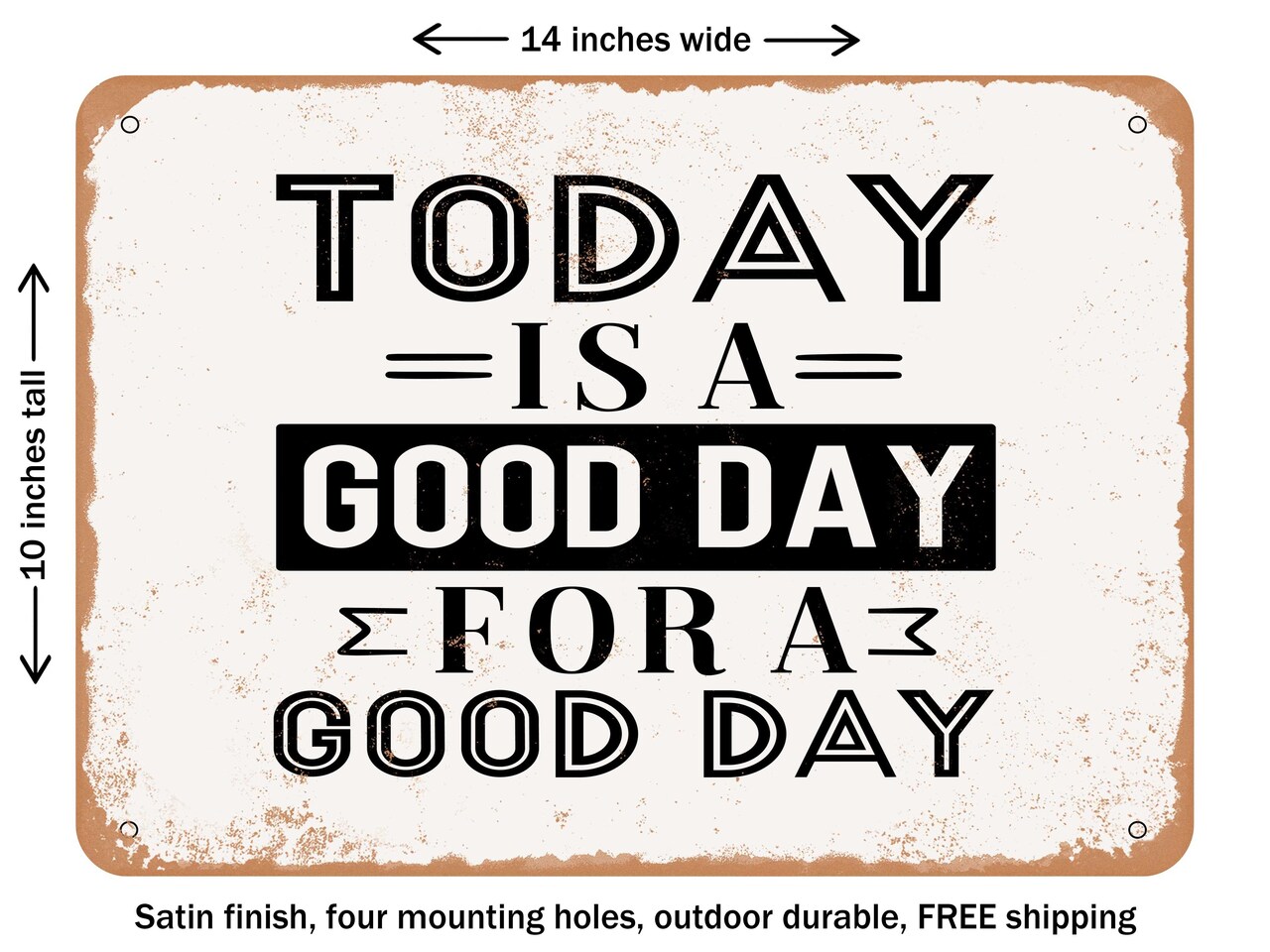 DECORATIVE METAL SIGN - today is a Good Day For a Good Day - Vintage Rusty Look